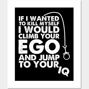 If I wanted to kill myself I would climb your ego and jump to your IQ. Posters and Art